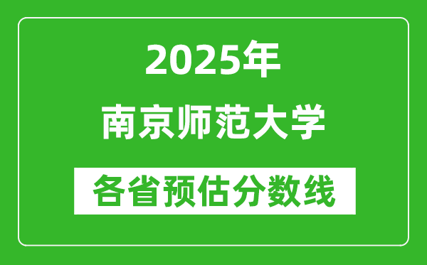 2025年南京師范大學(xué)各省預(yù)估分數(shù)線是多少分_預(yù)計多少分能上南京師范大學(xué)？