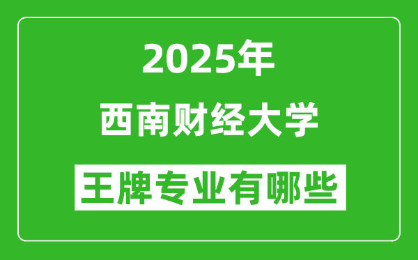 2025西南財經(jīng)大學(xué)王牌專業(yè)有哪些_西南財經(jīng)大學(xué)最好的專業(yè)排行榜