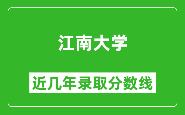 江南大學(xué)近幾年錄取分?jǐn)?shù)線(含2022-2025歷年最低分)