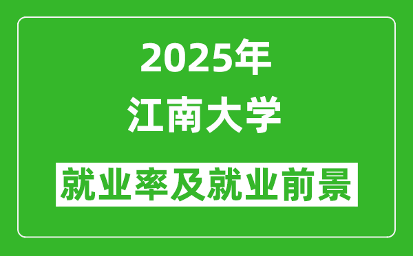 2025江南大學(xué)就業(yè)率及就業(yè)前景怎么樣_好就業(yè)嗎？