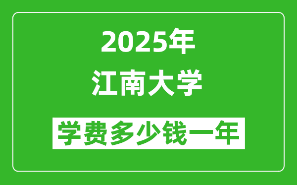 2025江南大學學費多少錢一年_各專業(yè)收費標準一覽表