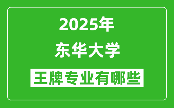 2025東華大學(xué)王牌專業(yè)有哪些_東華大學(xué)最好的專業(yè)排行榜