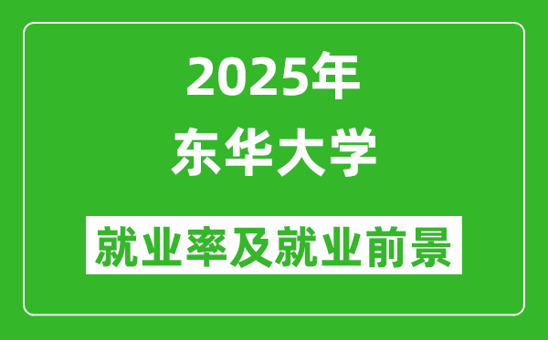 2025東華大學(xué)就業(yè)率及就業(yè)前景怎么樣_好就業(yè)嗎？