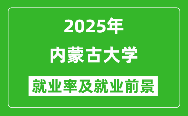 2025內(nèi)蒙古大學(xué)就業(yè)率及就業(yè)前景怎么樣_好就業(yè)嗎？