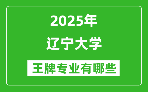 2025遼寧大學(xué)王牌專業(yè)有哪些_遼寧大學(xué)最好的專業(yè)排行榜