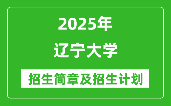 遼寧大學(xué)2025年高考招生簡(jiǎn)章及各省招生計(jì)劃人數(shù)