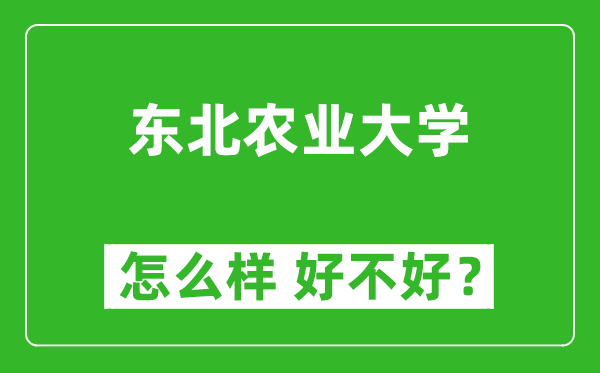 東北農(nóng)業(yè)大學(xué)怎么樣 好不好？附最新全國(guó)排名情況