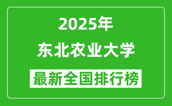 2025東北農(nóng)業(yè)大學(xué)全國排名多少位_最新全國排行榜