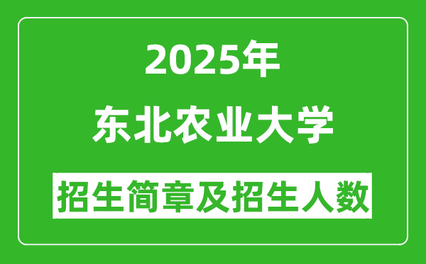 東北農(nóng)業(yè)大學2025年高考招生簡章及各省招生計劃人數(shù)