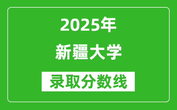 新疆大學(xué)錄取分?jǐn)?shù)線2025年是多少分（含2023-2024年歷年）