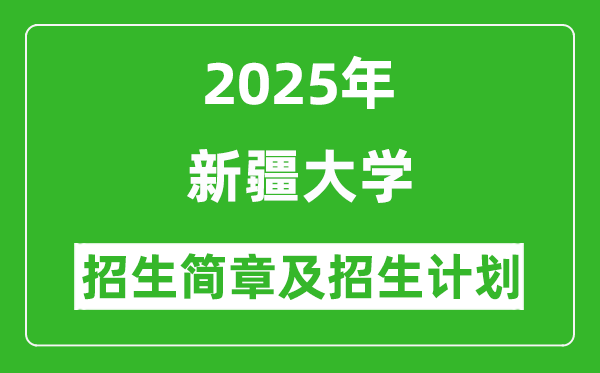 新疆大學(xué)2025年高考招生簡章及各省招生計劃人數(shù)