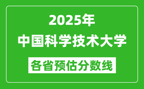 2025年中國(guó)科學(xué)技術(shù)大學(xué)各省預(yù)估分?jǐn)?shù)線(xiàn)是多少分,上中科大要多少分？