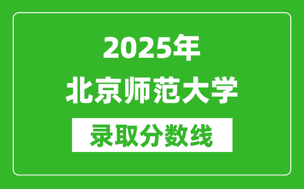 2025年北京師范大學(xué)錄取分?jǐn)?shù)線是多少？（含錄取位次）