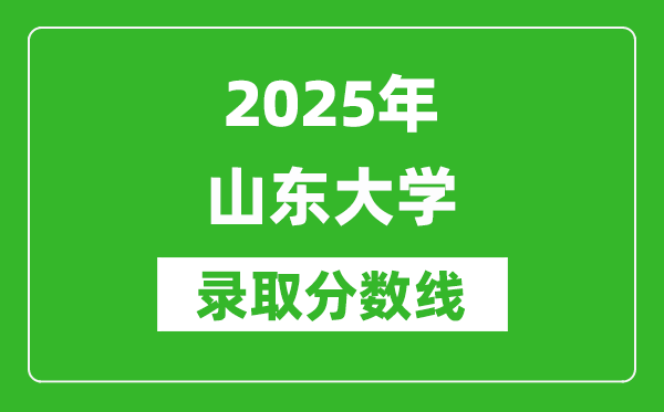 2025年山東大學(xué)錄取分數(shù)線是多少？（含錄取位次）