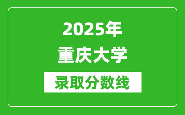 2025年重慶大學(xué)錄取分?jǐn)?shù)線是多少？（含錄取位次）