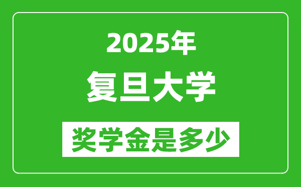 2025年復(fù)旦大學(xué)獎學(xué)金評定細(xì)則,一般有多少錢？