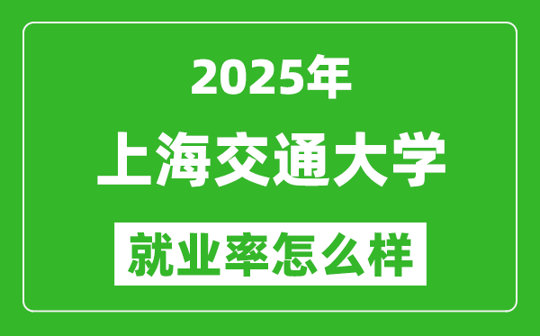 2025上海交通大學就業(yè)率是多少,最好的專業(yè)是什么？