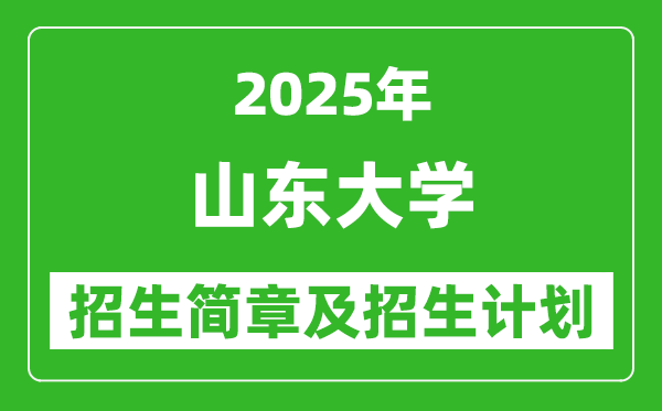 山東大學(xué)2025年高考招生簡(jiǎn)章及各省招生計(jì)劃人數(shù)