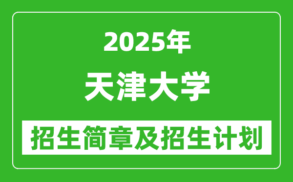 天津大學2025年高考招生簡章及各省招生計劃人數(shù)