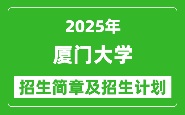 廈門大學(xué)2025年高考招生簡章及各省招生計(jì)劃人數(shù)