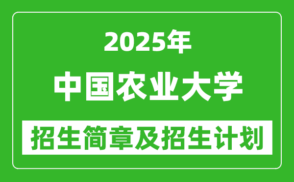 中國農(nóng)業(yè)大學(xué)2025年高考招生簡章及各省招生計劃人數(shù)