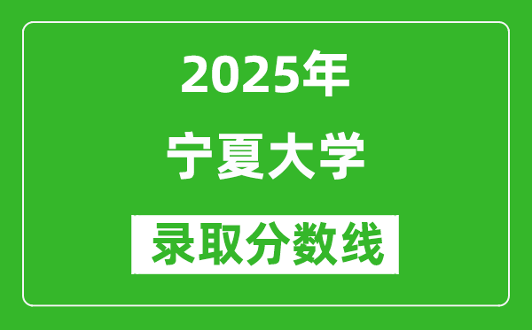 2025年寧夏大學(xué)錄取分?jǐn)?shù)線(xiàn)是多少分（含2023-2024年歷年）