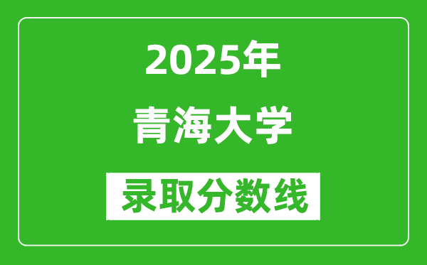 青海大學(xué)錄取分?jǐn)?shù)線2025年是多少分（含2023-2024年歷年）