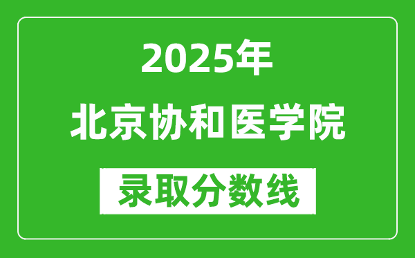 北京協(xié)和醫(yī)學(xué)院錄取分?jǐn)?shù)線2025年是多少分（含2023-2024年歷年）