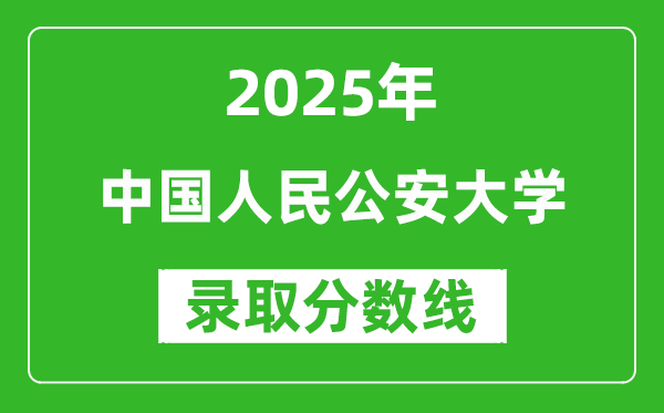 中國人民公安大學(xué)錄取分數(shù)線2025年是多少分（含2023-2024年歷年）