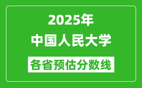 2025年中國人民大學各省預估分數(shù)線,上人大需要多少分？