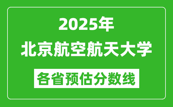 2025年北京航空航天大學(xué)各省預(yù)估分?jǐn)?shù)線,上北航需要多少分？