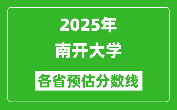 2025年南開大學(xué)各省預(yù)估分?jǐn)?shù)線,上南開大學(xué)需要多少分？