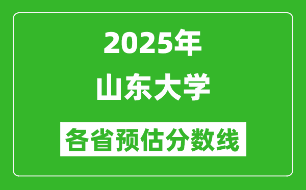 2025年山東大學(xué)各省預(yù)估分?jǐn)?shù)線,考山東大學(xué)需要多少分？