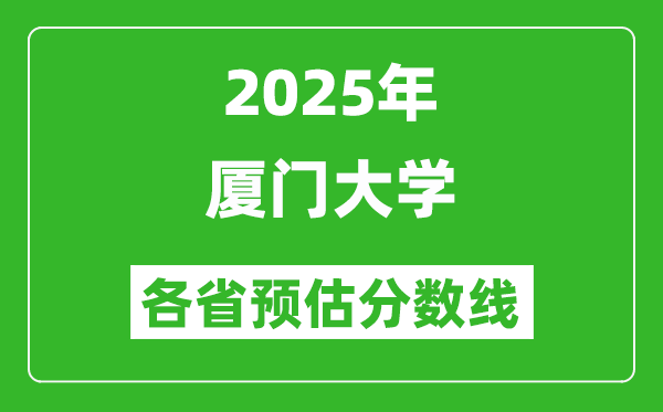 2025年廈門大學(xué)各省預(yù)估分數(shù)線,上廈大需要多少分？